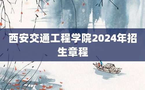 西安交通工程学院2024年招生章程