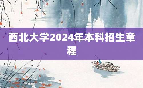 西北大学2024年本科招生章程