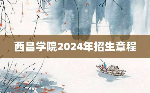 西昌学院2024年招生章程