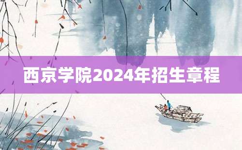 西京学院2024年招生章程