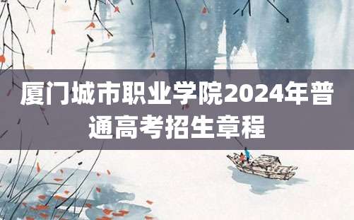 厦门城市职业学院2024年普通高考招生章程