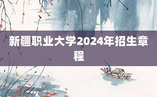 新疆职业大学2024年招生章程