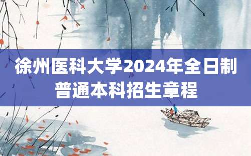 徐州医科大学2024年全日制普通本科招生章程