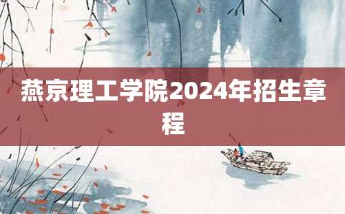 燕京理工学院2024年招生章程