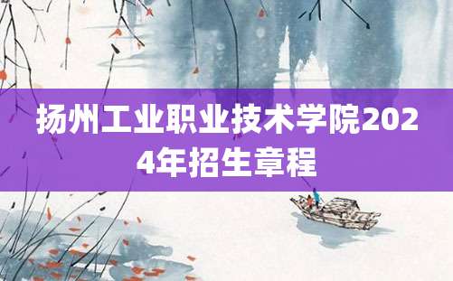 扬州工业职业技术学院2024年招生章程