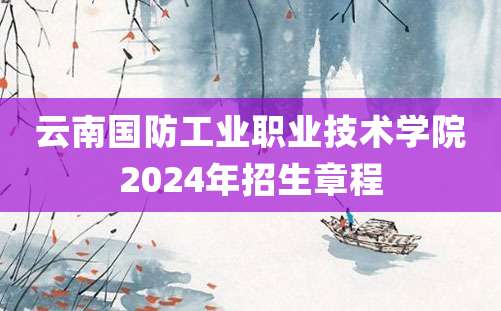 云南国防工业职业技术学院2024年招生章程