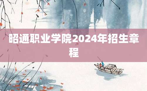 昭通职业学院2024年招生章程