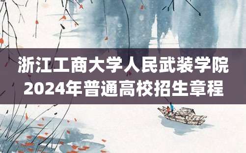 浙江工商大学人民武装学院2024年普通高校招生章程