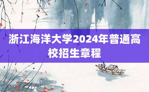 浙江海洋大学2024年普通高校招生章程