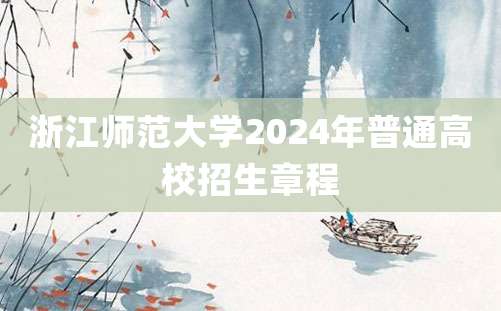 浙江师范大学2024年普通高校招生章程