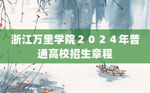 浙江万里学院２０２４年普通高校招生章程