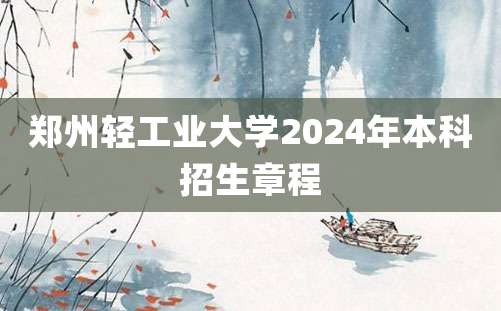 郑州轻工业大学2024年本科招生章程