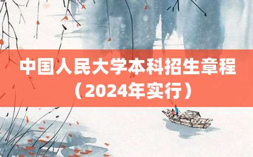 中国人民大学本科招生章程 （2024年实行）