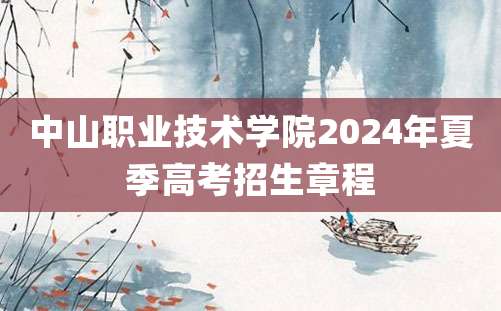 中山职业技术学院2024年夏季高考招生章程