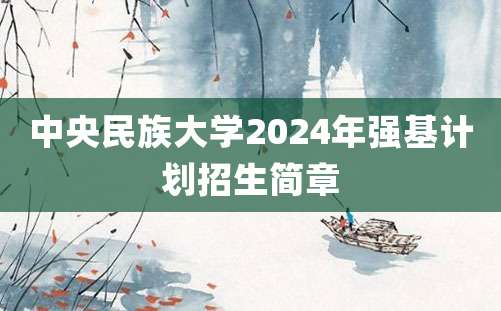 中央民族大学2024年强基计划招生简章