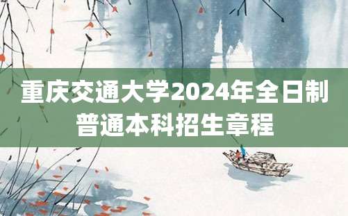 重庆交通大学2024年全日制普通本科招生章程