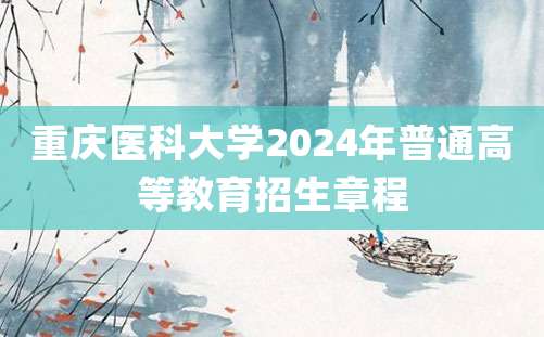 重庆医科大学2024年普通高等教育招生章程