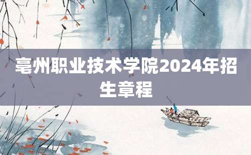 亳州职业技术学院2024年招生章程