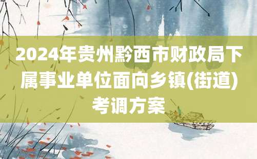 2024年贵州黔西市财政局下属事业单位面向乡镇(街道)考调方案