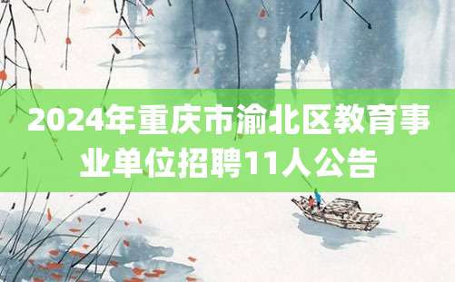 2024年重庆市渝北区教育事业单位招聘11人公告