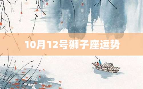 10月12号狮子座运势