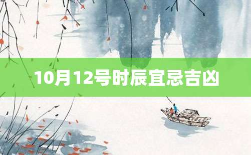 10月12号时辰宜忌吉凶