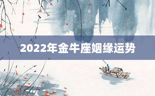 2022年金牛座姻缘运势