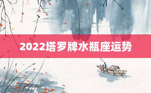 2022塔罗牌水瓶座运势