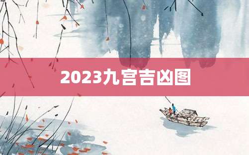 2023九宫吉凶图