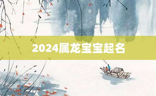 2024属龙宝宝起名