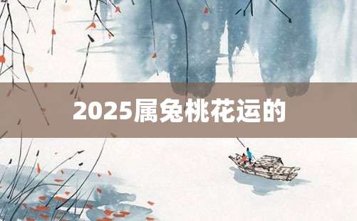 2025属兔桃花运的