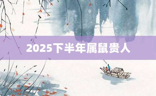 2025下半年属鼠贵人