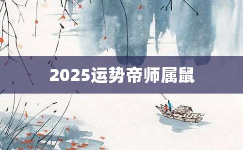 2025运势帝师属鼠