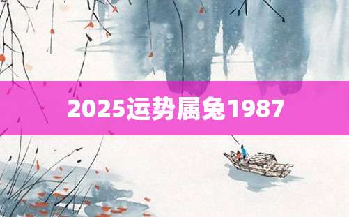 2025运势属兔1987