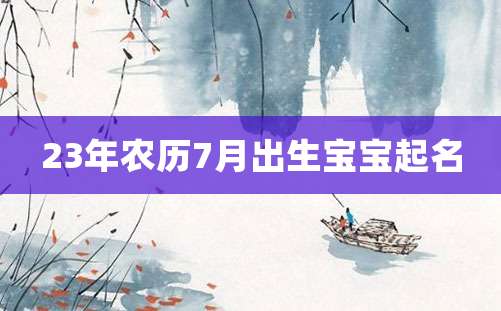 23年农历7月出生宝宝起名