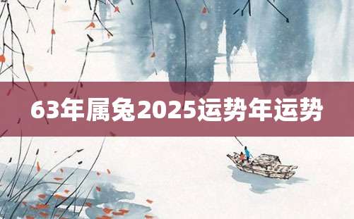 63年属兔2025运势年运势