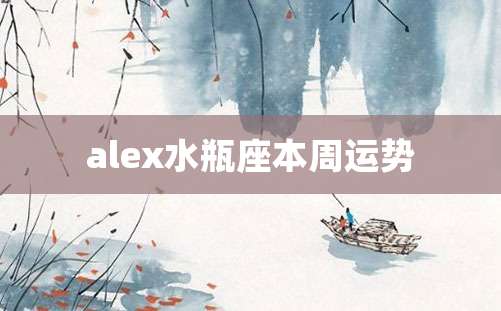 alex水瓶座本周运势