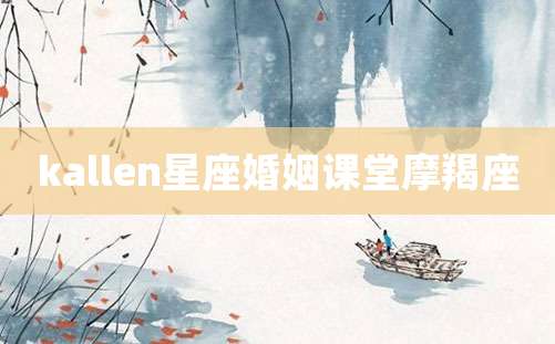 kallen星座婚姻课堂摩羯座