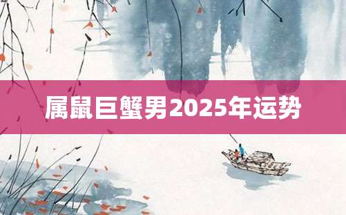 属鼠巨蟹男2025年运势