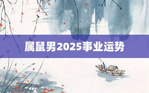 属鼠男2025事业运势