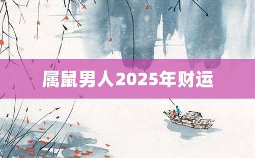 属鼠男人2025年财运