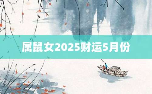 属鼠女2025财运5月份