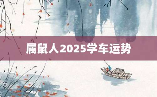 属鼠人2025学车运势