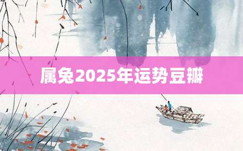 属兔2025年运势豆瓣