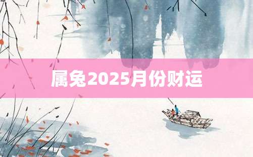 属兔2025月份财运