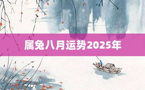 属兔八月运势2025年