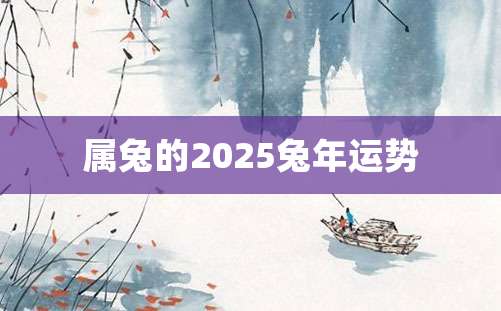 属兔的2025兔年运势