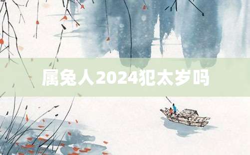 属兔人2024犯太岁吗