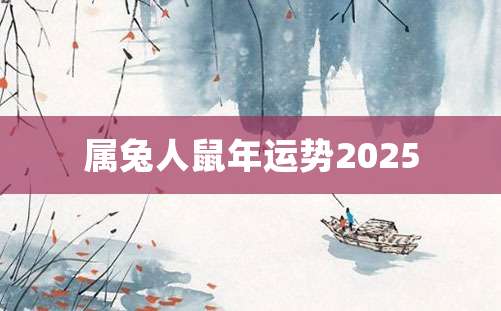 属兔人鼠年运势2025