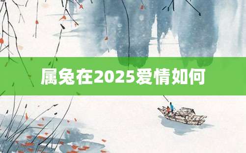 属兔在2025爱情如何